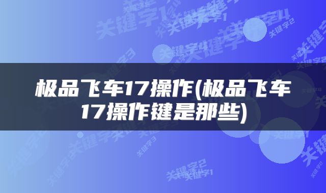 极品飞车17操作(极品飞车17操作键是那些)