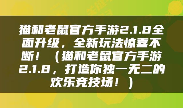 猫和老鼠官方手游2.1.8全面升级，全新玩法惊喜不断！（猫和老鼠官方手游2.1.8，打造你独一无二的欢乐竞技场！）