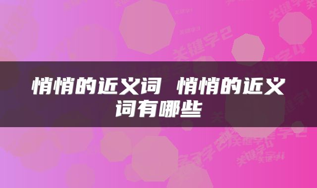 悄悄的近义词 悄悄的近义词有哪些