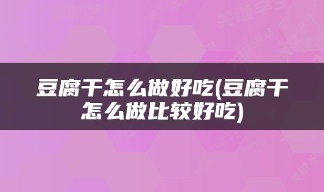 豆腐干怎么做好吃(豆腐干怎么做比较好吃)
