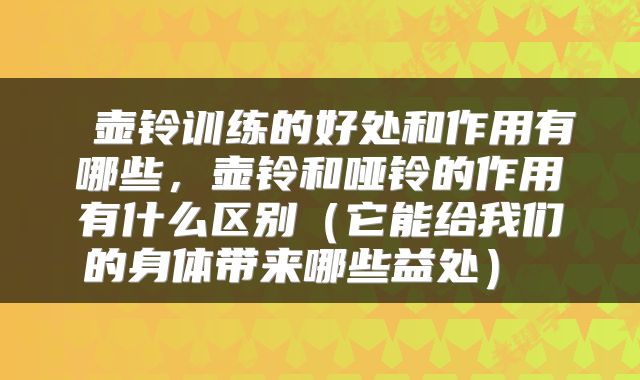  壶铃训练的好处和作用有哪些，壶铃和哑铃的作用有什么区别（它能给我们的身体带来哪些益处） 