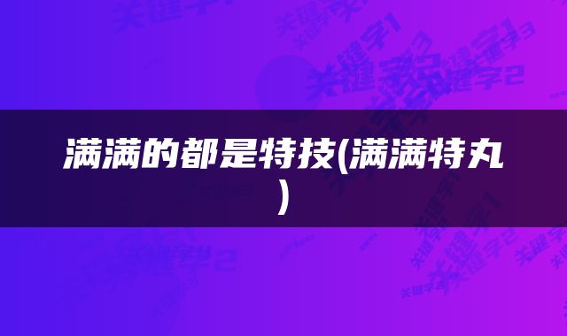 满满的都是特技(满满特丸)