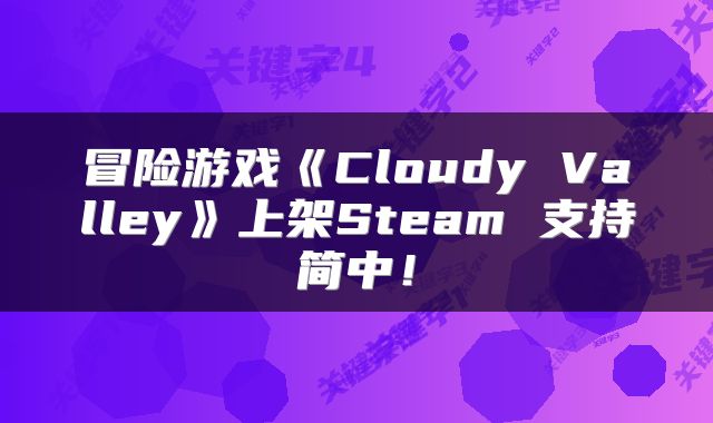 冒险游戏《Cloudy Valley》上架Steam 支持简中！