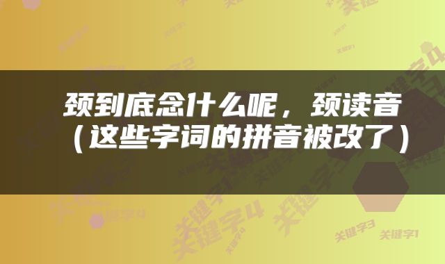  颈到底念什么呢，颈读音（这些字词的拼音被改了） 