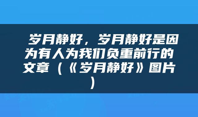  岁月静好，岁月静好是因为有人为我们负重前行的文章（《岁月静好》图片） 