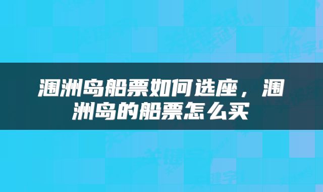 涠洲岛船票如何选座，涠洲岛的船票怎么买