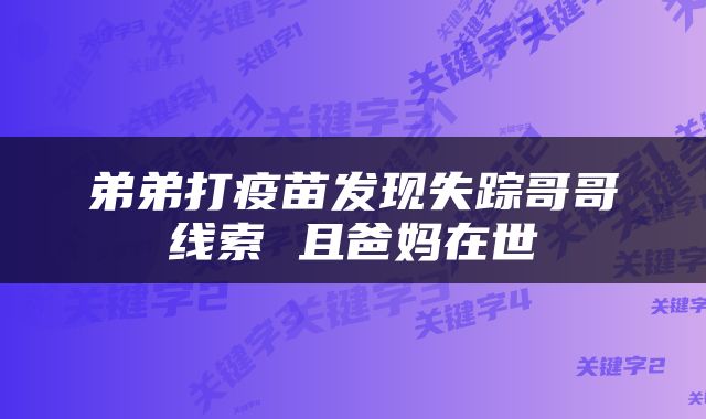弟弟打疫苗发现失踪哥哥线索 且爸妈在世