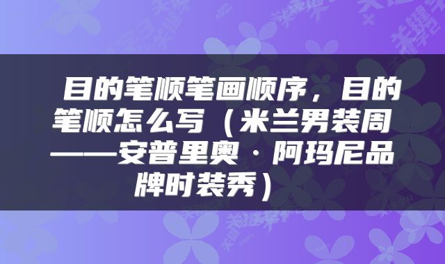  目的笔顺笔画顺序，目的笔顺怎么写（米兰男装周——安普里奥·阿玛尼品牌时装秀） 