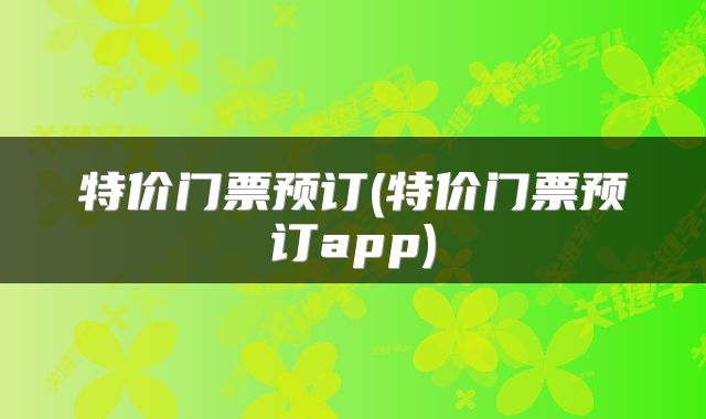 特价门票预订(特价门票预订app)
