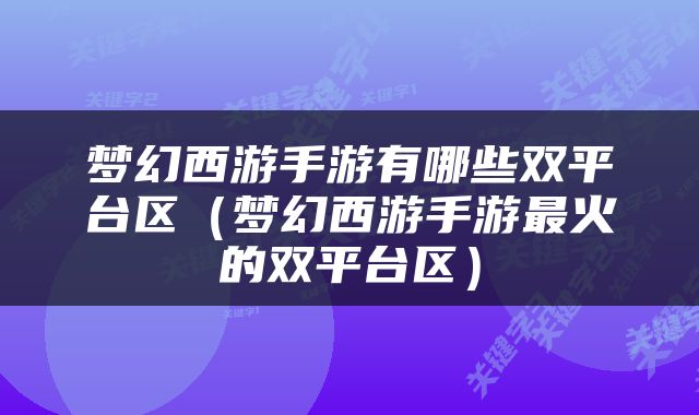 梦幻西游手游有哪些双平台区（梦幻西游手游最火的双平台区）