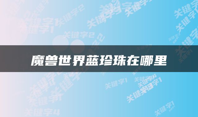 魔兽世界蓝珍珠在哪里