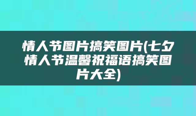 情人节图片搞笑图片(七夕情人节温馨祝福语搞笑图片大全)