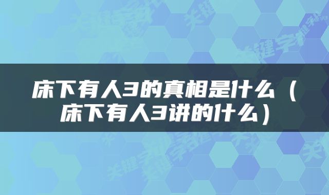 床下有人3的真相是什么（床下有人3讲的什么）