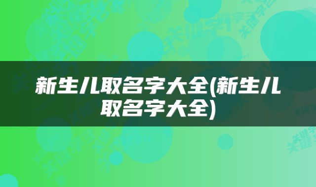 新生儿取名字大全(新生儿取名字大全)