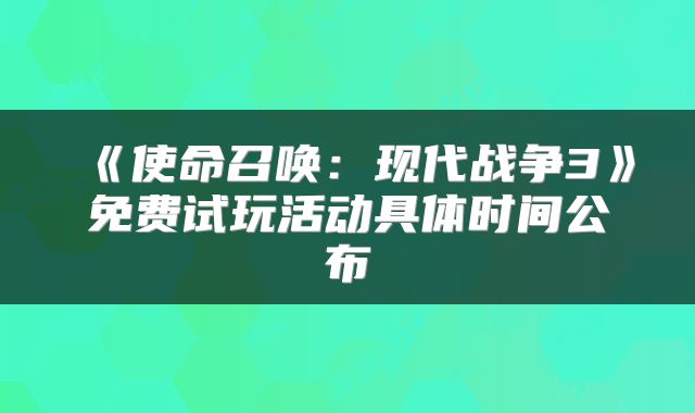 《使命召唤：现代战争3》免费试玩活动具体时间公布