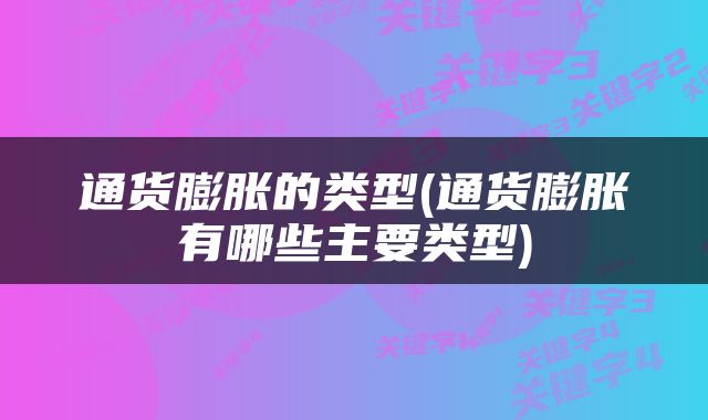 通货膨胀的类型(通货膨胀有哪些主要类型)