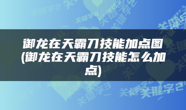 御龙在天霸刀技能加点图(御龙在天霸刀技能怎么加点)