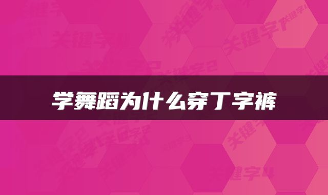 学舞蹈为什么穿丁字裤