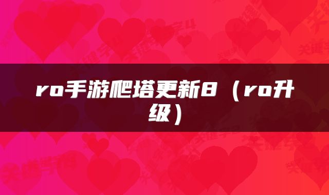 ro手游爬塔更新8（ro升级）