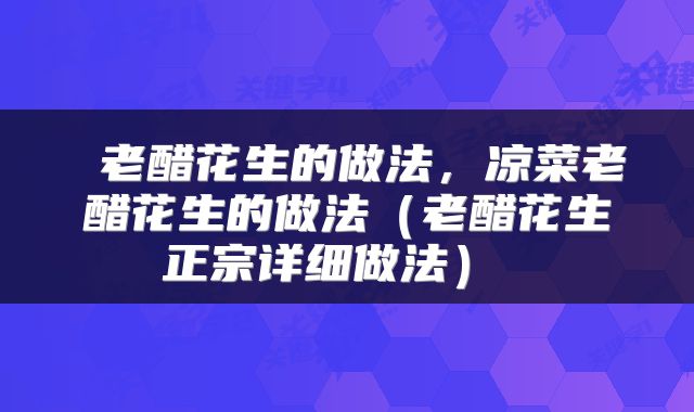  老醋花生的做法，凉菜老醋花生的做法（老醋花生正宗详细做法） 
