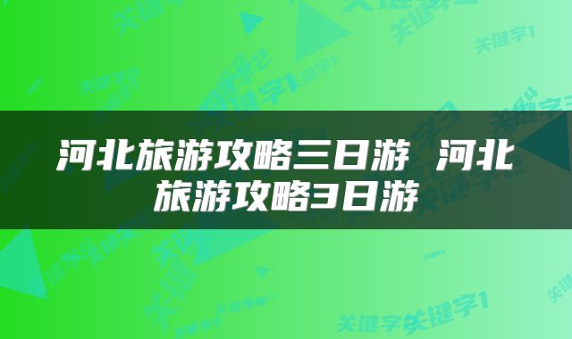 河北旅游攻略三日游 河北旅游攻略3日游