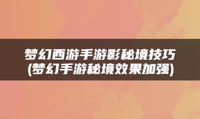 梦幻西游手游影秘境技巧(梦幻手游秘境效果加强)