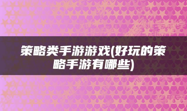 策略类手游游戏(好玩的策略手游有哪些)