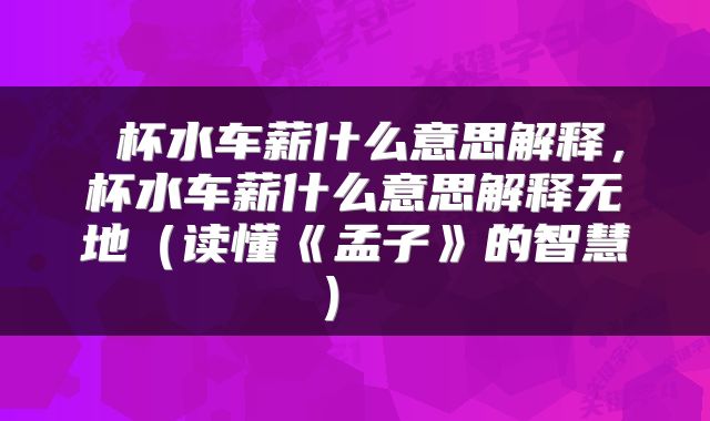  杯水车薪什么意思解释，杯水车薪什么意思解释无地（读懂《孟子》的智慧） 