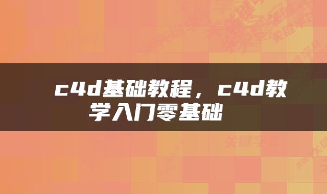  c4d基础教程，c4d教学入门零基础 