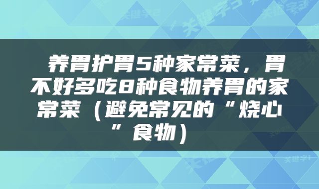  养胃护胃5种家常菜，胃不好多吃8种食物养胃的家常菜（避免常见的“烧心”食物） 