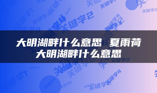 大明湖畔什么意思 夏雨荷大明湖畔什么意思