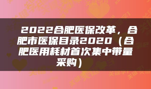  2022合肥医保改革，合肥市医保目录2020（合肥医用耗材首次集中带量采购） 