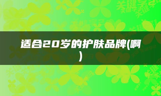 适合20岁的护肤品牌(啊)