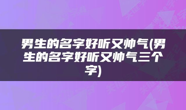 男生的名字好听又帅气(男生的名字好听又帅气三个字)