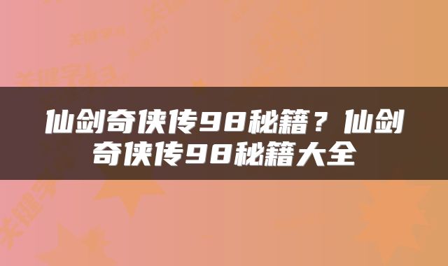 仙剑奇侠传98秘籍？仙剑奇侠传98秘籍大全