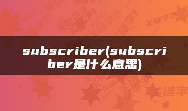 subscriber(subscriber是什么意思)