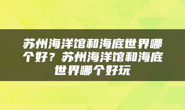 苏州海洋馆和海底世界哪个好？苏州海洋馆和海底世界哪个好玩