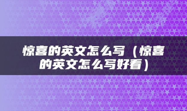 惊喜的英文怎么写（惊喜的英文怎么写好看）
