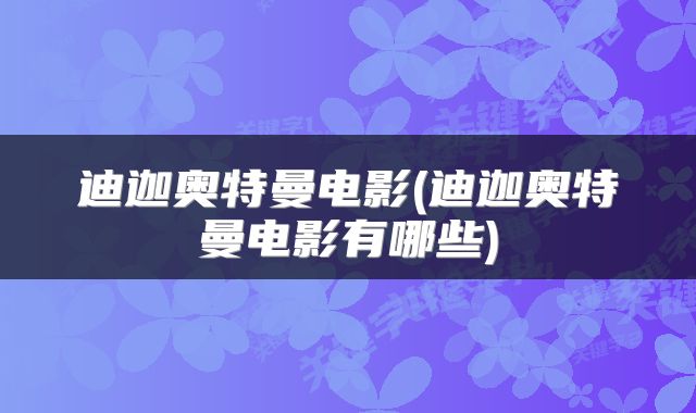 迪迦奥特曼电影(迪迦奥特曼电影有哪些)