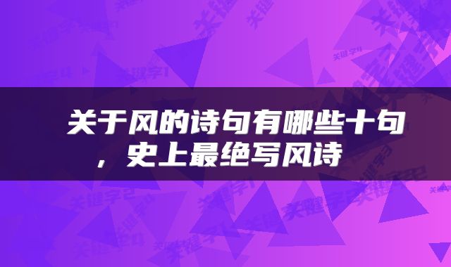  关于风的诗句有哪些十句，史上最绝写风诗 