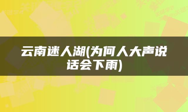 云南迷人湖(为何人大声说话会下雨)