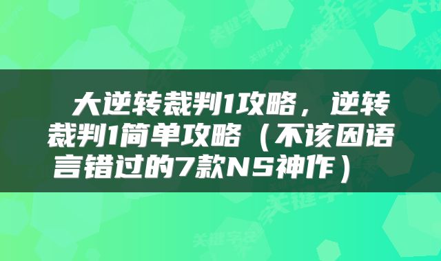 大逆转裁判1攻略,逆转裁判1简单攻略(不该因语言错过的7款NS神作)
