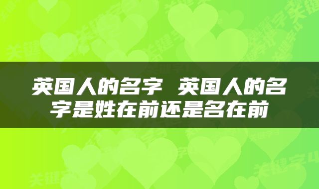 英国人的名字 英国人的名字是姓在前还是名在前