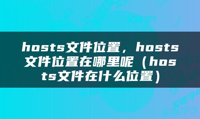 hosts文件位置，hosts文件位置在哪里呢（hosts文件在什么位置）