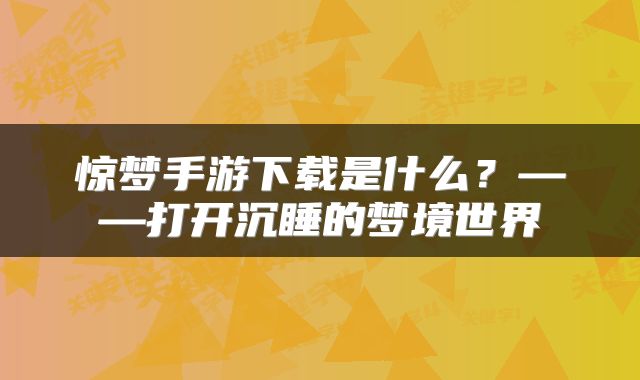 惊梦手游下载是什么？——打开沉睡的梦境世界