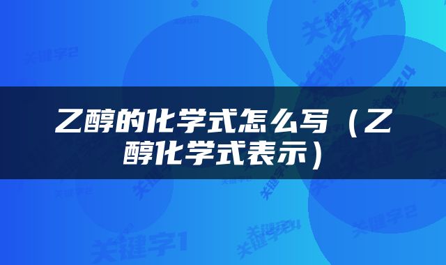 乙醇的化学式怎么写（乙醇化学式表示）