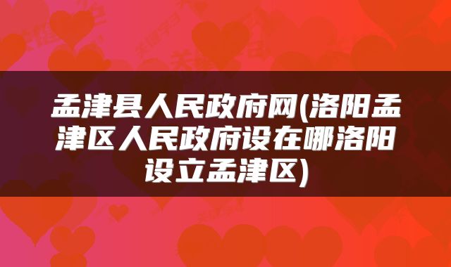 孟津县人民政府网(洛阳孟津区人民政府设在哪洛阳设立孟津区)