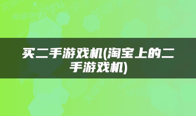 买二手游戏机(淘宝上的二手游戏机)