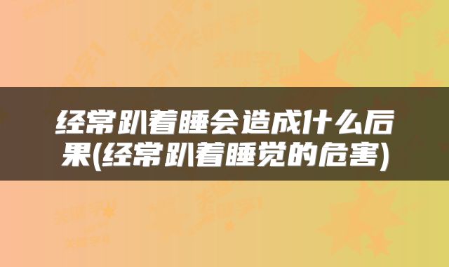 经常趴着睡会造成什么后果(经常趴着睡觉的危害)
