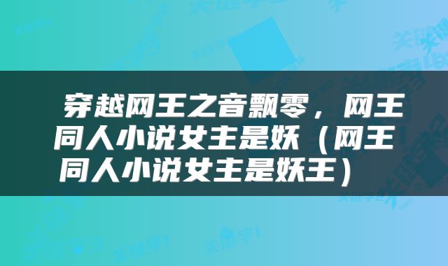  穿越网王之音飘零，网王同人小说女主是妖（网王同人小说女主是妖王） 